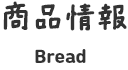 商品情報　Bread